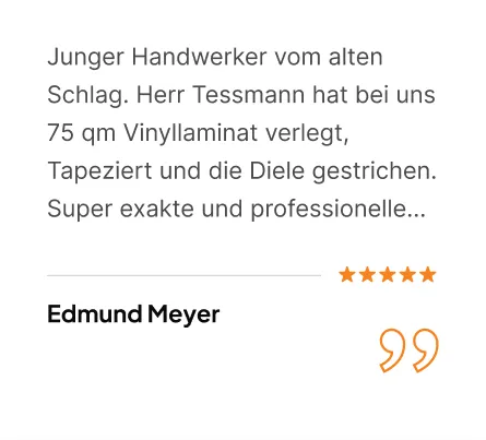 Bewertung von Edmund Meyer, 5 Sterne: Junger Handwerker vom alten Schlag. Herr Tessmann hat bei uns 75 qm Vinyllaminat verlegt, tapeziert und die Diele gestrichen.